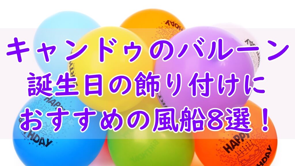 キャンドゥのバルーン、誕生日の飾り付けにおすすめの風船8選！