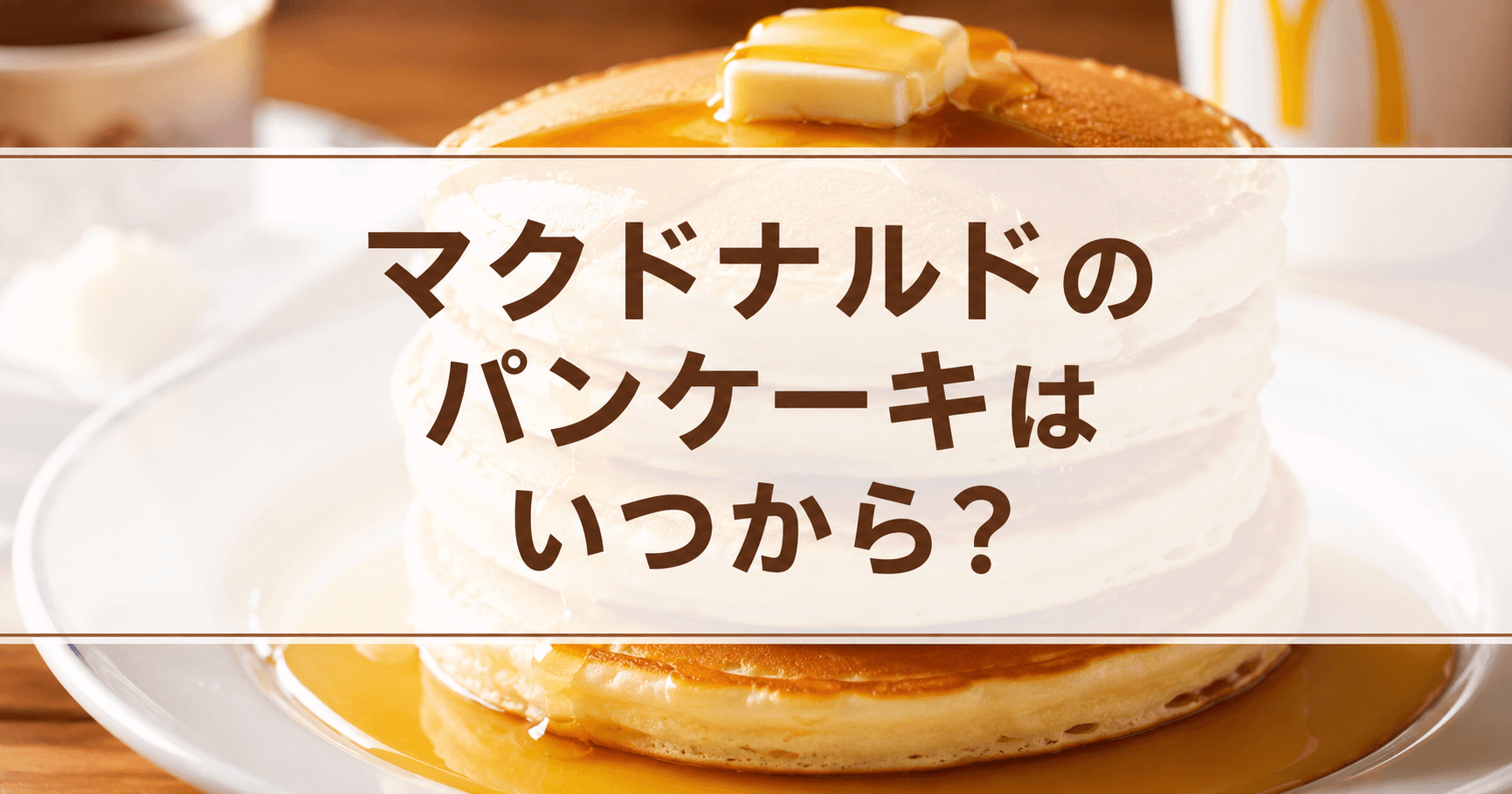 マクドナルドのパンケーキはいつから？