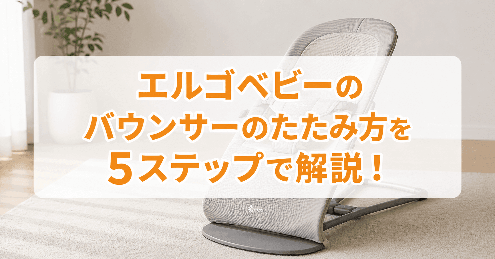 エルゴベビーのバウンサーのたたみ方を5ステップで解説！